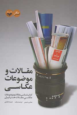 مقالات و موضوعات عکاسی: کتاب‌شناسی مقالات و موضوعات عکاسی مجلات هنر ایران 1312 تا 1393