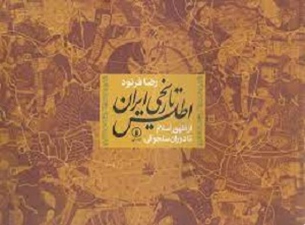 اطلس تاریخی ایران /از ظهور اسلام تا دوران سلجوقی