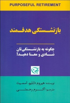 بازنشستگی هدفمند (چگونه به بازنشستگی تان شادی و معنا دهید)