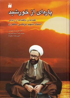 پاره ای از خورشید: گفته ها و ناگفته ها از زندگی شهید مطهری