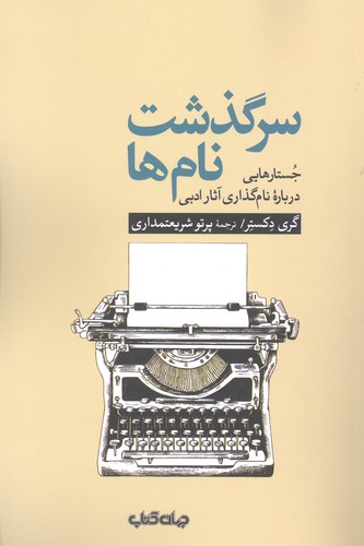سرگذشت نام ها:جستارهایی درباره نام گذاری آثار ادبی (1000 توی نوشتن11)،(شمیز،رقعی،جهان کتاب)