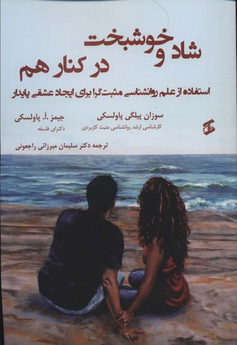 شاد و خوشبخت در کنار هم (استفاده از علم روانشناسی مثبت گرا برای ایجاد عشقی پایدار)،(شمیز،رقعی،وانیا)