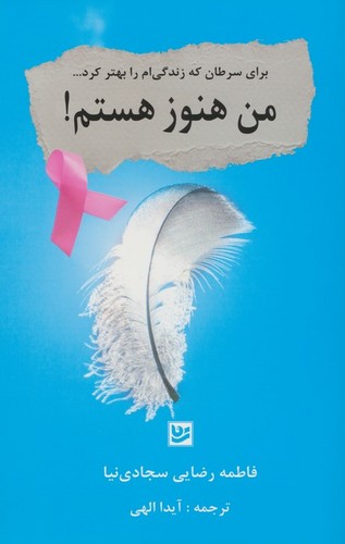 من هنوز هستم! (برای سرطان که زندگی ام را بهتر کرد...)،(شمیز،رقعی،گویا)