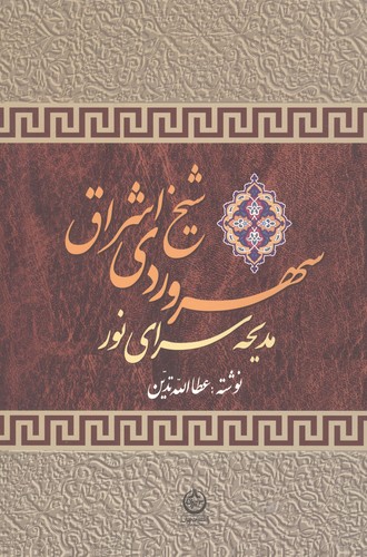 سهروردی شیخ اشراق (مدیحه سرای نور)،(زرکوب،وزیری،تهران)