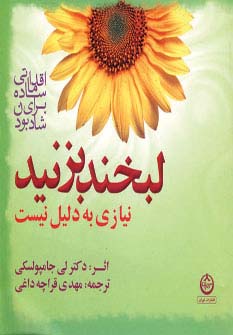 لبخند بزنید نیازی به دلیل نیست (اقداماتی ساده برای شاد بودن)،(شمیز،خشتی کوچک،تهران)