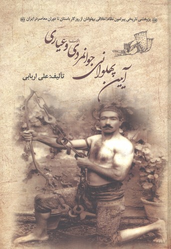 آیین پهلوانی،جوانمردی (فتوت) و عیاری (زرکوب،وزیری،زوار)