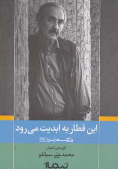 این قطار به ابدیت می رود (پازل شعر امروز128)،(گزینه ی اشعار محمدعلی سپانلو)،(شمیز،رقعی،نیماژ)