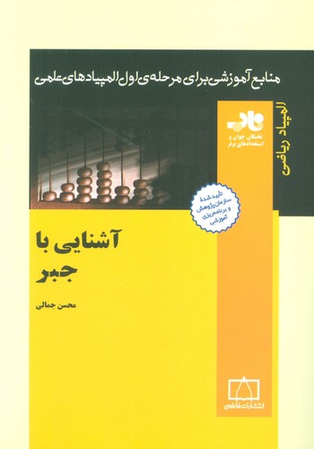 آشنایی با جبر (منابع آموزشی برای مرحله ی اول المپیادهای علمی)،(شمیز،وزیری،فاطمی)