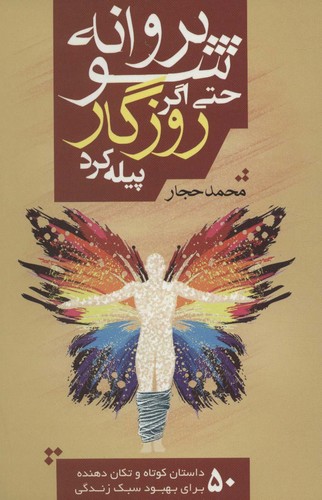 پروانه شو حتی اگر روزگار پیله کرد (50 داستان کوتاه و تکان دهنده...)،(شمیز،رقعی،فراانگیزش)
