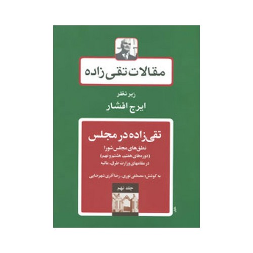 مقالات تقی زاده 9 (تقی زاده در مجلس:نطق های مجلس شورا )،(دوره های هفتم،هشتم و نهم)،(زرکوب،وزیری،توس)