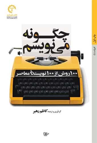 چگونه می نویسم:100 روش از 100 نویسنده معاصر،(ادبیات 1)،(شمیز،رقعی،کتاب خورشید)