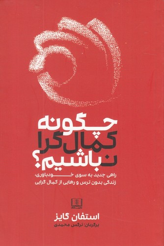 چگونه کمال گرا نباشیم؟ (راهی جدید به سوی خودباوری،زندگی بدون ترس و رهایی از کمال گرایی)،(شمیز،رقعی،شمشاد)