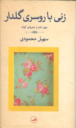 زنی با روسری گلدار : چهار دفتر از شعرهای کوتاه سهیل محمودی