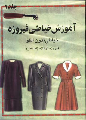 آموزش خياطي فيروزه جلد 1 (خياطي بدون الگو)