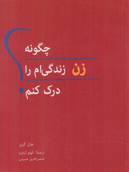 چگونه زن زندگي ام رادرك كنم(پيكان)