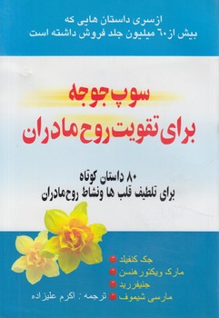 سوپ جوجه براي تقويت روح مادران،80داستان براي تلطيف قلبهاونشاط روح مادران(ياران)