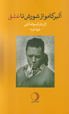 آلبر کامو از شورش تا عشق آلبر کامو از شورش تا عشق