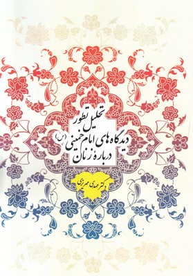 تحلیل تطور دیدگاه های امام خمینی درباره زنان تحلیل تطور دیدگاه های امام خمینی درباره زنان