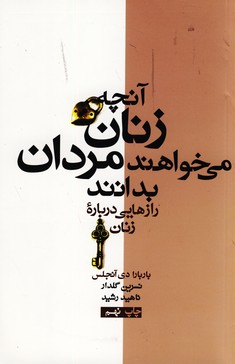 آنچه زنان مي خواهند مردان بدانند آنچه زنان مي خواهند مردان بدانند