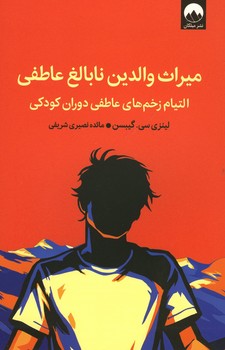 میراث والدین نابالغ عاطفی / التیام زخم های عاطفی دوران کودکی