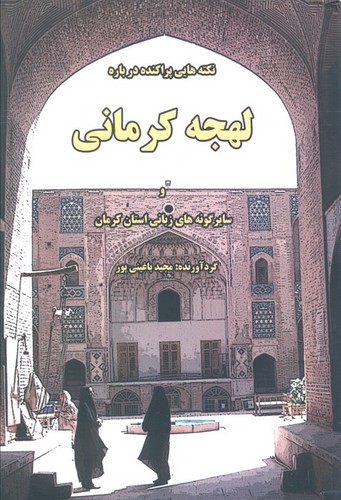 نکته‌هایی پراکنده درباره لهجه کرمانی و سایر گونه‌های زبانی استان کرمان