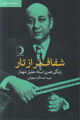 شفاف ‌تر از تار (موسیقی‌دانان ایرانی) - زندگی هنری استاد جلیل شهناز