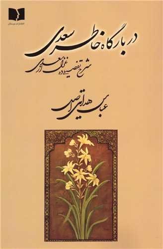 در بارگاه خاطر سعدی - شرح تفصیلی 10 غزل از سعدی