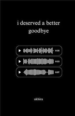 i deserved a better goodbye ( من سزاوار خداحافظی بهتری بودم )