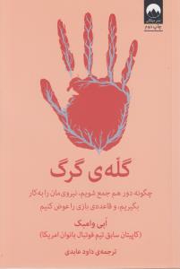 گله ی گرگ (چگونه دور هم جمع شویم،نیروی مان را به کار بگیریم،و قاعده ی بازی را عوض کنیم)