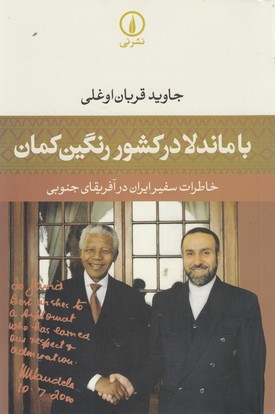 با ماندلا در کشور رنگین کمان (خاطرات سفیر ایران در آفریقای جنوبی)