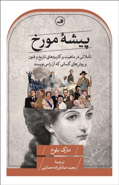پیشه مورخ (تأملاتی در ماهیت و کاربردهای تاریخ و فنون و روش‌های کسانی که آن را می‌نویسند)