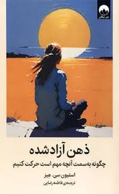 ذهن آزاد شده ( چگونه به سمت آنچه مهم است حرکت کنیم ) 