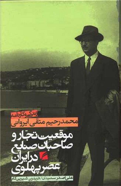 موقعیت تجار و صاحبان صنایع در ایران عصر پهلوی (زندگی و کارنامه محمدرحیم متقی ایروانی)