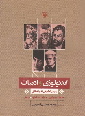 ایدئولوژی و ادبیات (بررسی تطبیقی اندیشه های حافظ،مولوی،خیام،شاملو و فروغ)