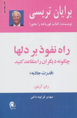 راه نفوذ بر دلها:چگونه دیگران را متقاعد کنید (قدرت جاذبه)