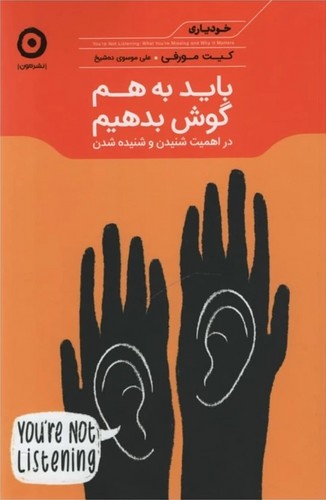 باید به هم گوش بدهیم : در اهمیت شنیدن و شنیده شدن (خودیاری)