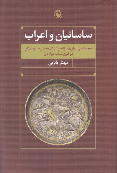 ساسانیان و اعراب (دیپلماسی ایران و بیزانس در شبه جزیره عربستان در قرن ششم میلادی)