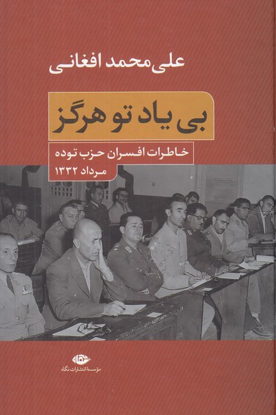 بی یاد تو هرگز ( خاطرات افسران حزب توده مرداد 1332 )