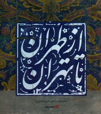 تصویر  از طهران تا تهران ( جلوه های هنر زندگی و معماری دو زبانه قابدار )