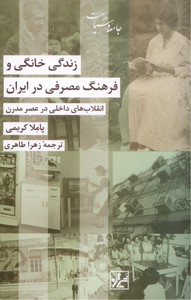 تصویر  زندگی خانگی و فرهنگ مصرفی در ایران: انقلاب های خانگی در عصر مدرن