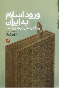 ورود اسلام به ایران و تاثیراتش در قرون بعدی