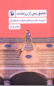 عشق پس از زرتشت: سیری در صورت و معنای عشق در تاریخ ایران