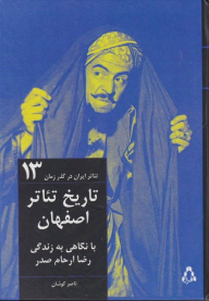 تاریخ تئاتر اصفهان:با نگاهی به زندگی رضا ارحام صدر (تئاتر ایران در گذر زمان13)