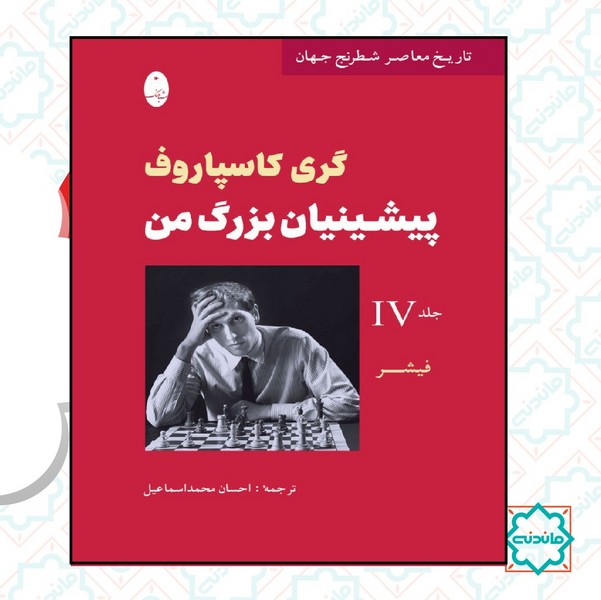 گری کاسپاروف پیشینیان بزرگ من / جلد چهارم فیشر 