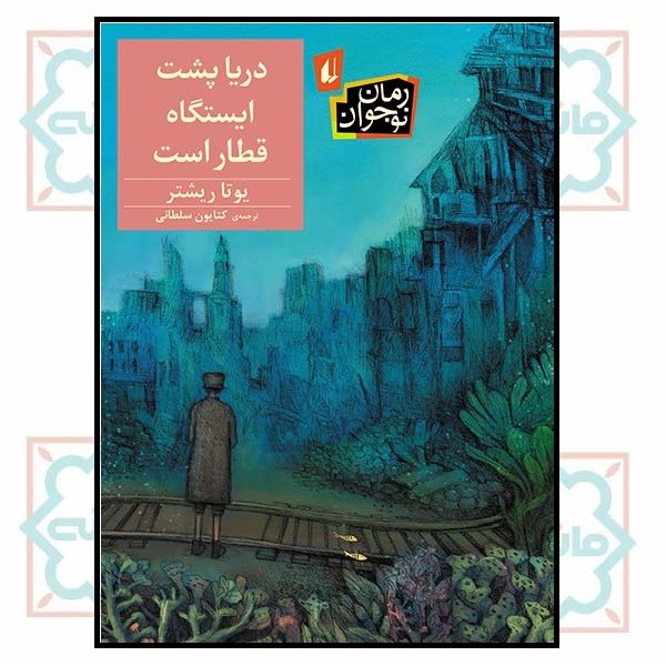 دریا پشت ایستگاه قطار است (رمان نوجوان/193)