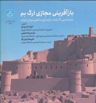 بازآفرینی مجازی ارگ بم =بازشناسی گذشته .بازسازی دانش بنیان