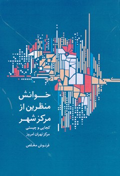 خوانش منظرین از مرکز شهر کجایی و چیستی مرکز تهران امروز