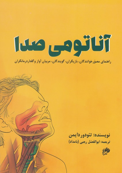 آناتومی صدا ( راهنمای مصور خوانندگان . بازیگران . گویندگان . مربیان آواز و گفتار درمانگران )