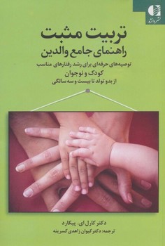 تربیت مثبت راهنمای جامع والدین (توصیه های حرفه ای برای رشد رفتارهای مناسب کودک و نوجوان از بدو تولد تا 23 سالگی)