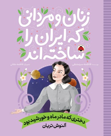 زنان و مردانی که ایران را ساخته‌اند: دختری که مادر ماه و خورشید بود 